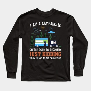 I Am A Campaholic On The Road To Recovery Just Kidding I'm On My Way To The Campground Long Sleeve T-Shirt